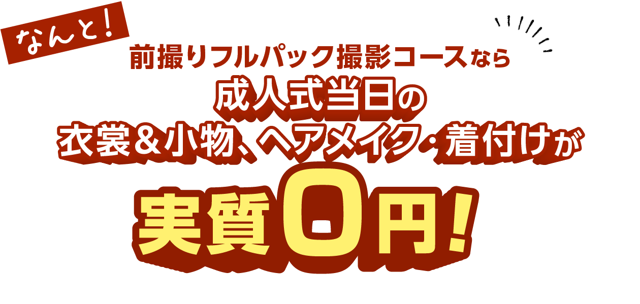 なんと！前撮りフルパック撮影コースなら成人式当日の衣裳＆小物、ヘアメイク・着付けが実質0円！